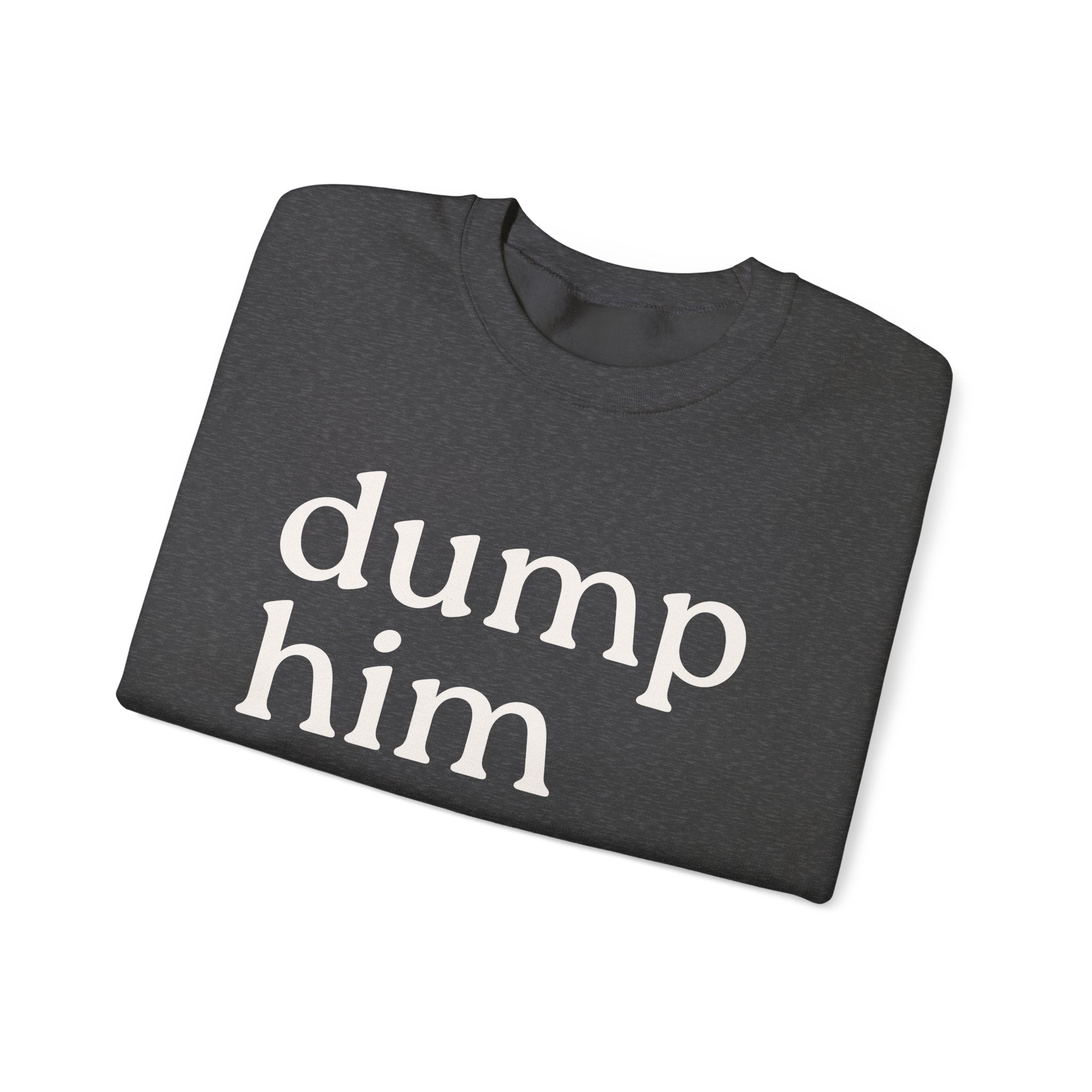 DUMP HIM Sweatshirt