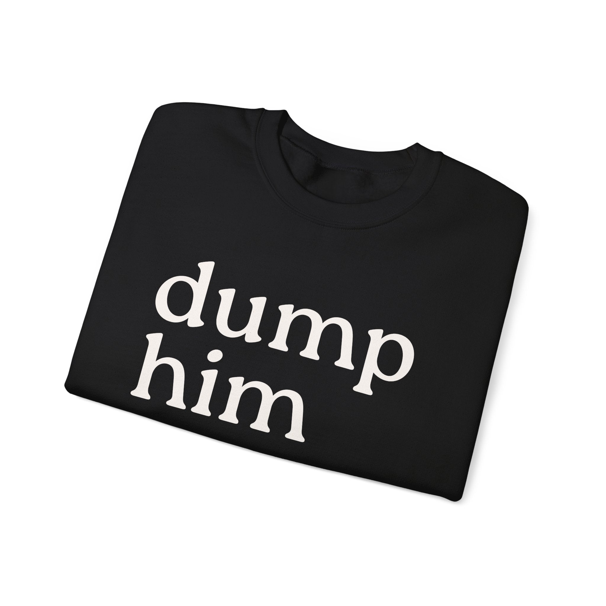 DUMP HIM Sweatshirt