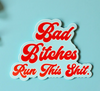 Bad Bitches Run This Shit Sticker